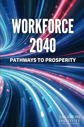 workforce 2040 pathways to prosperity 1st edition sagamore institute b0dfc5xbmh, 979-8991271622