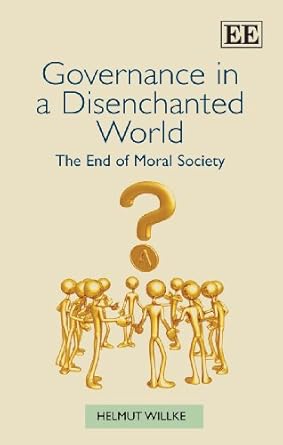 governance in a disenchanted world the end of moral society 1st edition helmut willke 1848447949,