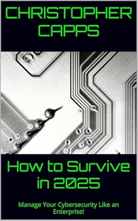 how to survive in 2025 manage your cybersecurity like an enterprise 1st edition christopher capps b0dpjkskvs