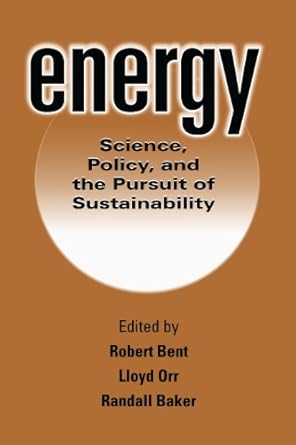 energy science policy and the pursuit of sustainability 1st edition lloyd orr ,robert bent ,randall baker
