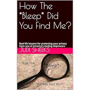 how the bleep did you find me real life lessons for protecting your privacy from one of americas leading