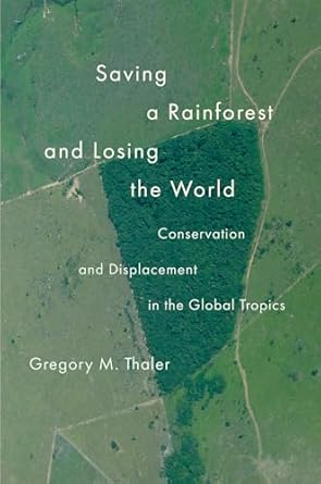 saving a rainforest and losing the world conservation and displacement in the global tropics 1st edition