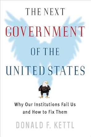 the next government of the united states why our institutions fail us and how to fix them 1st edition donald