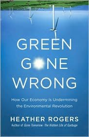 green gone wrong how our economy is undermining the environmental revolution by rogers heather scribner 2010