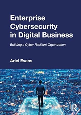 enterprise cybersecurity in digital business building a cyber resilient organization 1st edition ariel evans