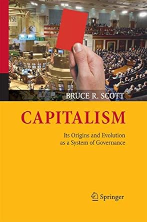 capitalism its origins and evolution as a system of governance 1st edition bruce r scott 1489989013,