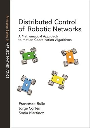 distributed control of robotic networks a mathematical approach to motion coordination algorithms 1st edition