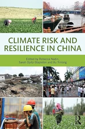 climate risk and resilience in china 1st edition rebecca nadin ,sarah opitz stapleton ,xu yinlong 1138818844,
