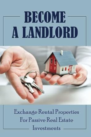 become a landlord exchange rental properties for passive real estate investments 1st edition chuck kleeman