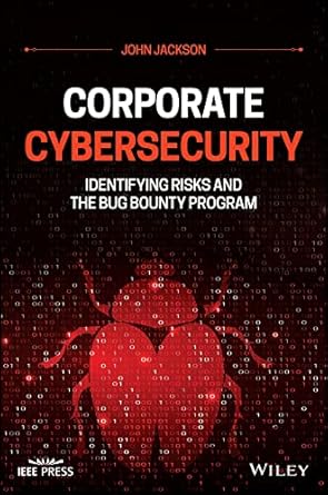 corporate cybersecurity identifying risks and the bug bounty program 1st edition john jackson b002886cbs,