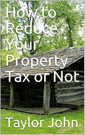 how to reduce your property tax or not 1st edition taylor john b07cnggjyc