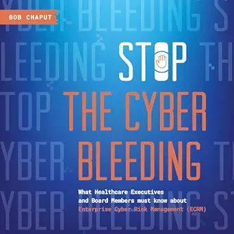 stop the cyber bleeding what healthcare executives and board members must know about enterprise cyber risk