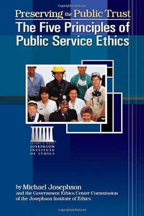 preserving the public trust the five principles of public service ethics 1st edition michael s josephson