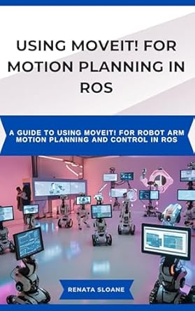 using moveit for motion planning in ros a guide to using moveit for robot arm motion planning and control in
