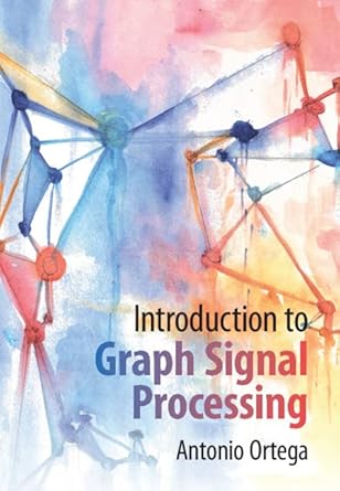 introduction to graph signal processing 1st edition antonio ortega 1108428134, 978-1108428132