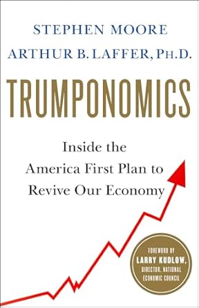 trumponomics inside the america first plan to revive our economy 1st edition stephen moore ,arthur b laffer