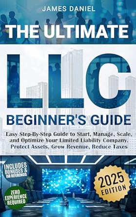 the ultimate llc beginners guide easy step by step guide to start manage scale and optimize your limited