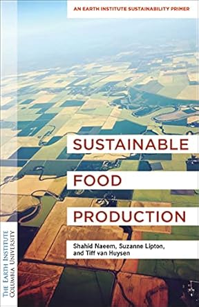 sustainable food production an earth institute sustainability primer 1st edition dr shahid naeem ph d