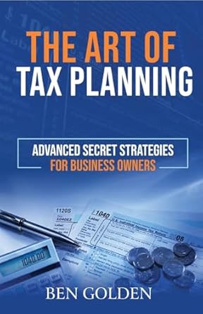 the art of tax planning advanced secret strategies for business owners 1st edition ben golden b0f172gdqf,