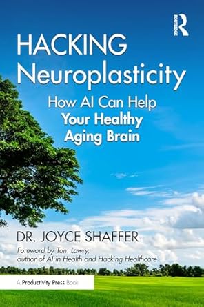 hacking neuroplasticity how ai can help your healthy aging brain 1st edition joyce shaffer b0d3kdzddn,