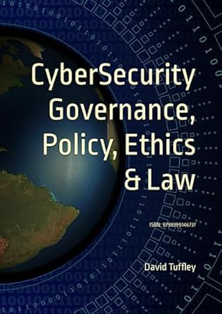 cybersecurity governance policy ethics and law isbn 9798399146737 1st edition david tuffley phd b0c8qw1g6r,