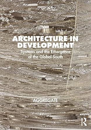 architecture in development systems and the emergence of the global south 1st edition aggregate architectural