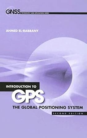 introduction to gps the global positioning system 2nd edition ahmed el rabbany 1596930160, 978-1596930162