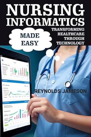 nursing informatics made easy transforming healthcare through technology 1st edition reynolds jameson