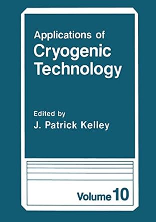 applications of cryogenic technology 1st edition j patrick kelley 1475792344, 978-1475792348