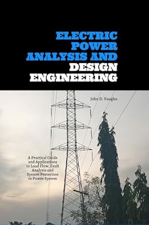 electric power analysis and design engineering a practical guide and applications to load flow fault analysis