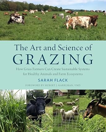 the art and science of grazing how grass farmers can create sustainable systems for healthy animals and farm