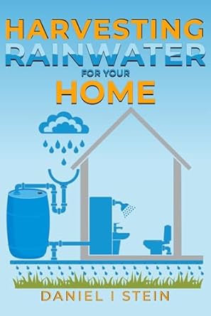 harvesting rainwater for your home design install and maintain a self sufficient water collection and storage