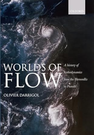 worlds of flow a history of hydrodynamics from the bernoullis to prandtl 1st edition olivier darrigol