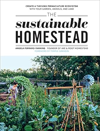 the sustainable homestead create a thriving permaculture ecosystem with your garden animals and land 1st