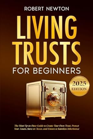 living trusts for beginners the most up to date guide to create your own trust protect your assets save on