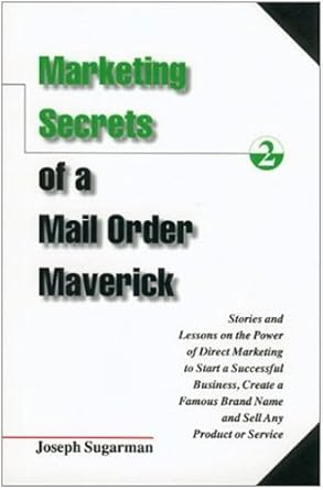 marketing secrets of a mail order maverick stories and lessons on the power of direct marketing to start a