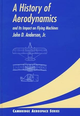 a history of aerodynamics and its impact on flying machines 1st edition john d anderson jr 0521454352,