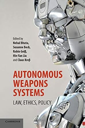 autonomous weapons systems law ethics policy 1st edition nehal bhuta 1316607658, 978-1316607657