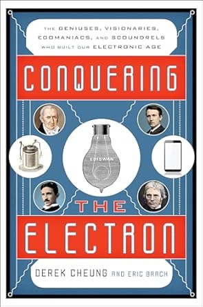 conquering the electron the geniuses visionaries egomaniacs and scoundrels who built our electronic age 1st