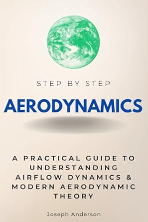 aerodynamics step by step a practical guide to understanding airflow dynamics and modern aerodynamic theory