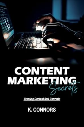 content marketing secrets creating content that converts 1st edition k connors b0df4q9wk4