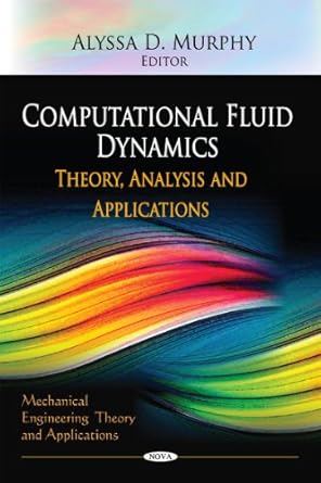 computational fluid dynamics theory analysis and applications 1st edition alyssa d murphy 1612092764,