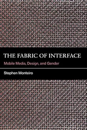 the fabric of interface mobile media design and gender 1st edition stephen monteiro b06xplvh1g