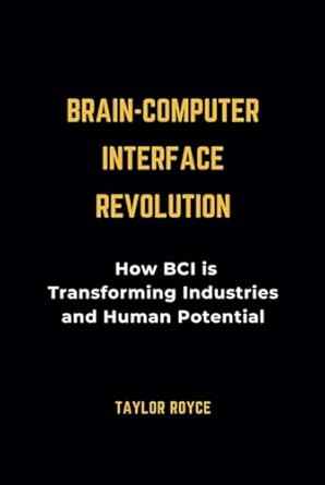 brain computer interface revolution how bci is transforming industries and human potential 1st edition taylor