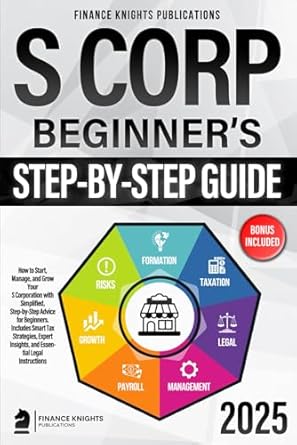 s corp beginners guide how to start manage and grow your s corp with simplified step by step advice for