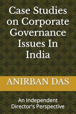 case studies on corporate governance issues in india an independent directors perspective 1st edition anirban