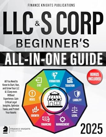 llc and s corp beginners all in one guide all you need to know to start run and grow your llc and s corp even