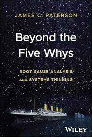 beyond the five whys root cause analysis and systems thinking 1st edition james c paterson 1394191057,