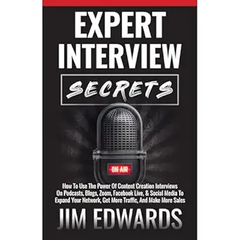 expert interview secrets how to use the power of content creation interviews on podcasts blogs zoom facebook