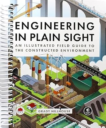 engineering in plain sight an illustrated field guide to the constructed environment spiral bound grady
